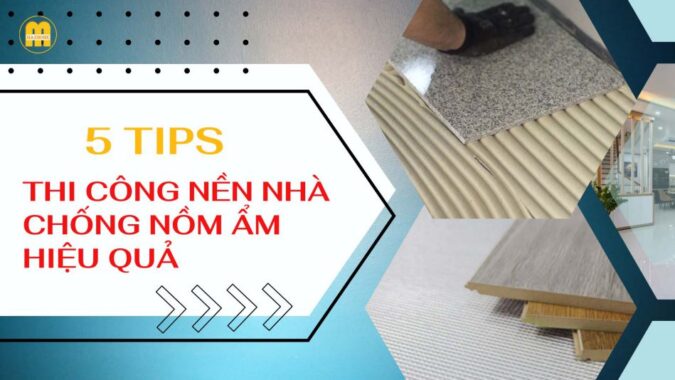 5 tips thi công nền nhà chống nồm ẩm